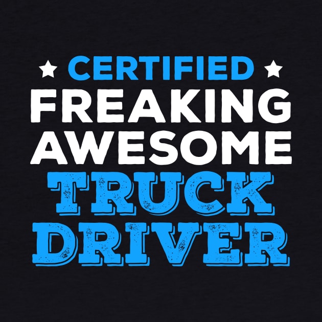 Certified Freaking Awesome Truck Driver by zeeshirtsandprints